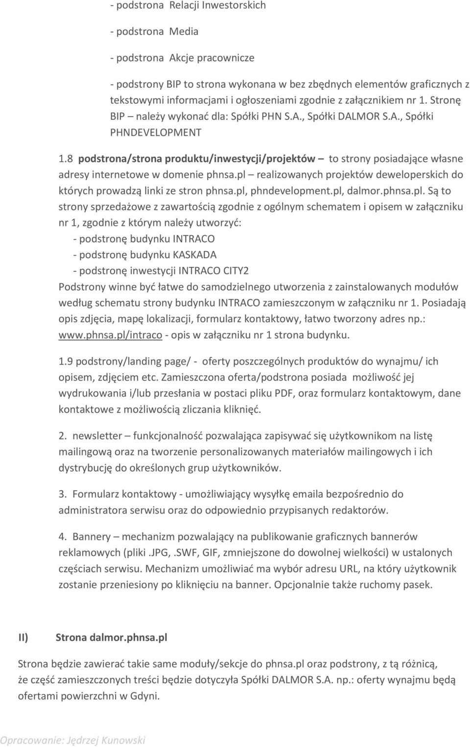 8 podstrona/strona produktu/inwestycji/projektów to strony posiadające własne adresy internetowe w domenie phnsa.pl realizowanych projektów deweloperskich do których prowadzą linki ze stron phnsa.