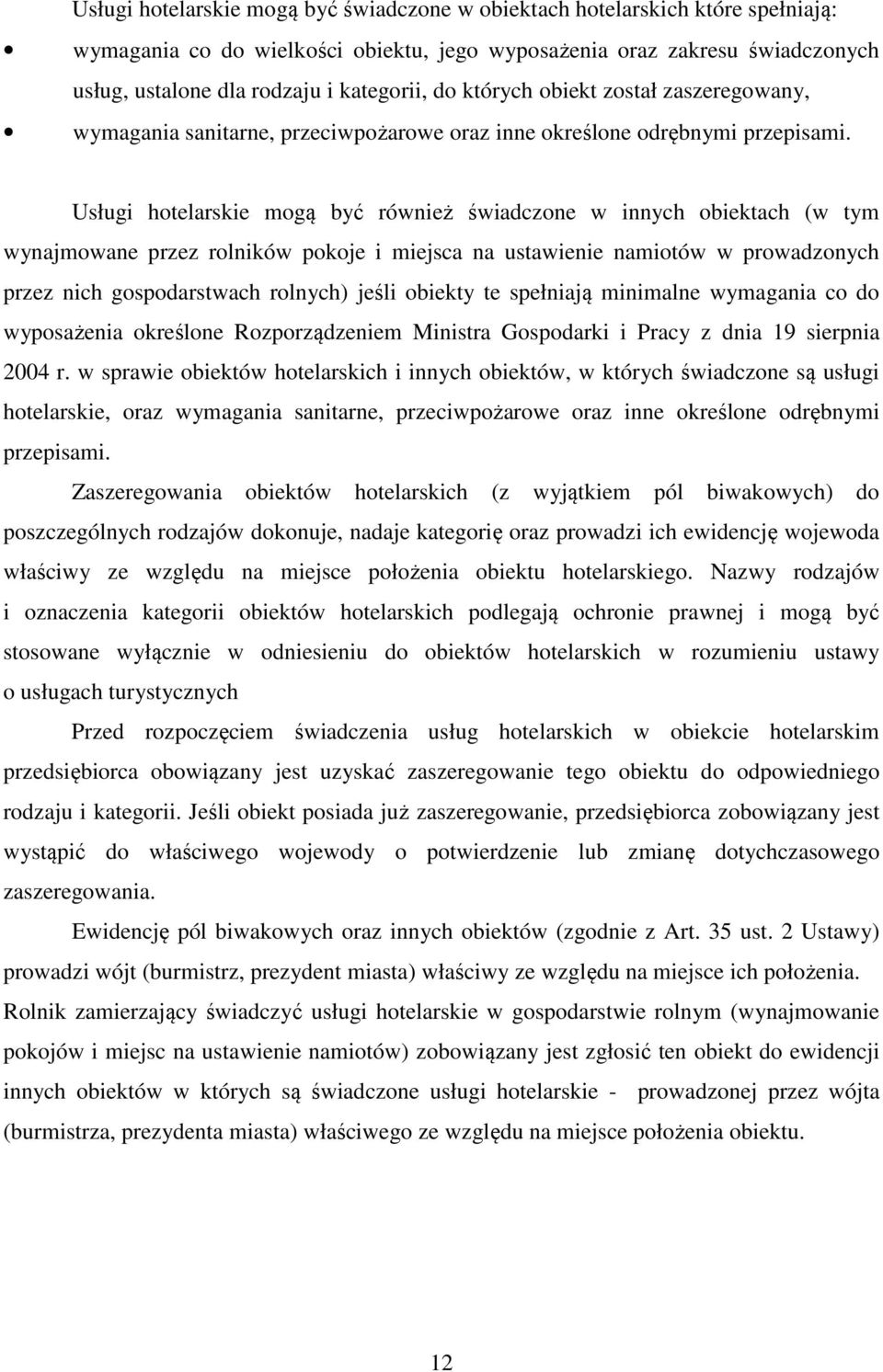 Usługi hotelarskie mogą być również świadczone w innych obiektach (w tym wynajmowane przez rolników pokoje i miejsca na ustawienie namiotów w prowadzonych przez nich gospodarstwach rolnych) jeśli