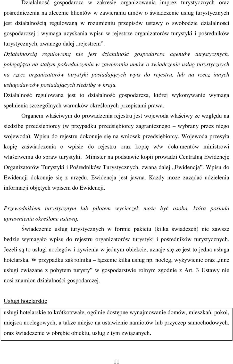 Działalnością regulowaną nie jest działalność gospodarcza agentów turystycznych, polegająca na stałym pośredniczeniu w zawieraniu umów o świadczenie usług turystycznych na rzecz organizatorów
