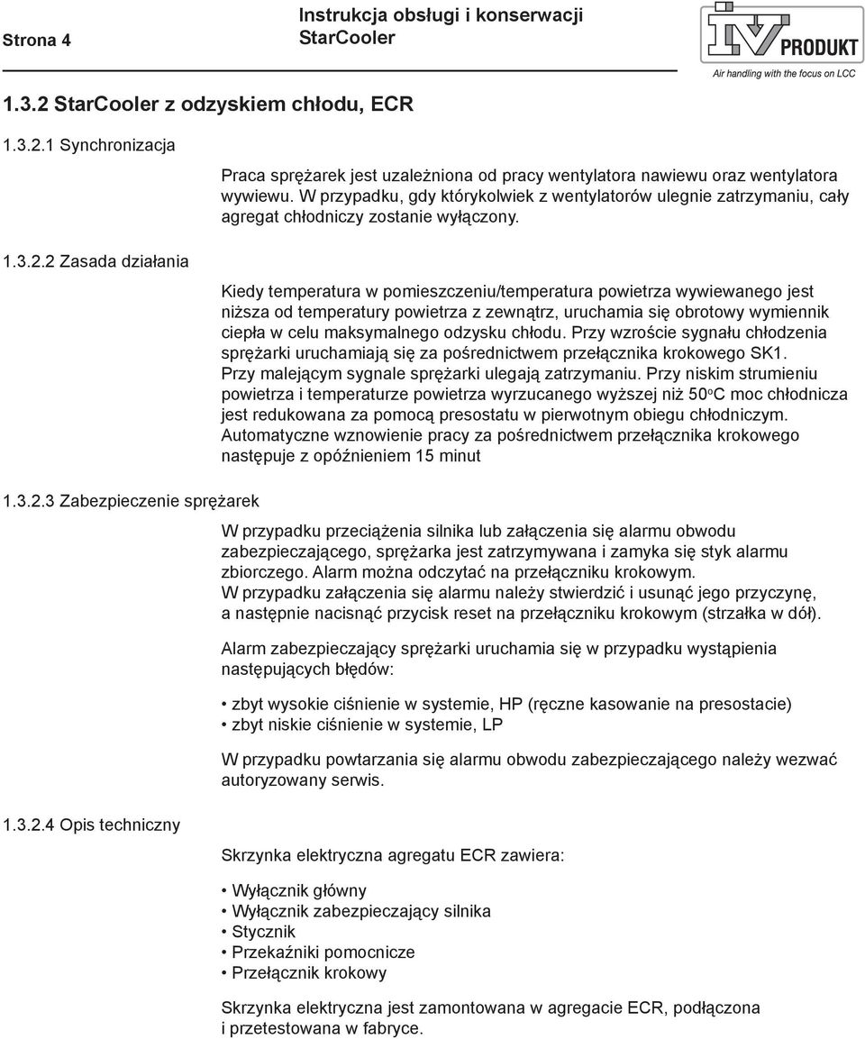 Kiedy temperatura w pomieszczeniu/temperatura powietrza wywiewanego jest niższa od temperatury powietrza z zewnątrz, uruchamia się obrotowy wymiennik ciepła w celu maksymalnego odzysku chłodu.