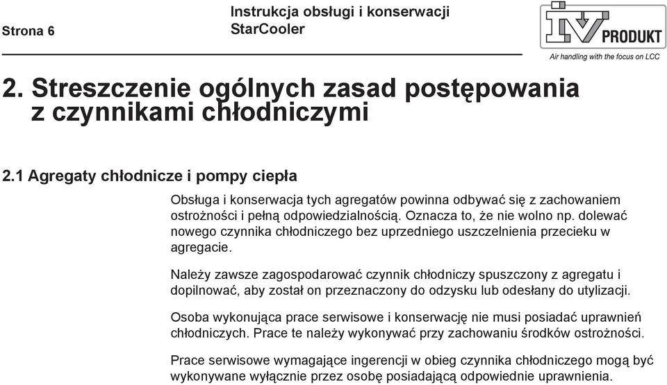 dolewać nowego czynnika chłodniczego bez uprzedniego uszczelnienia przecieku w agregacie.