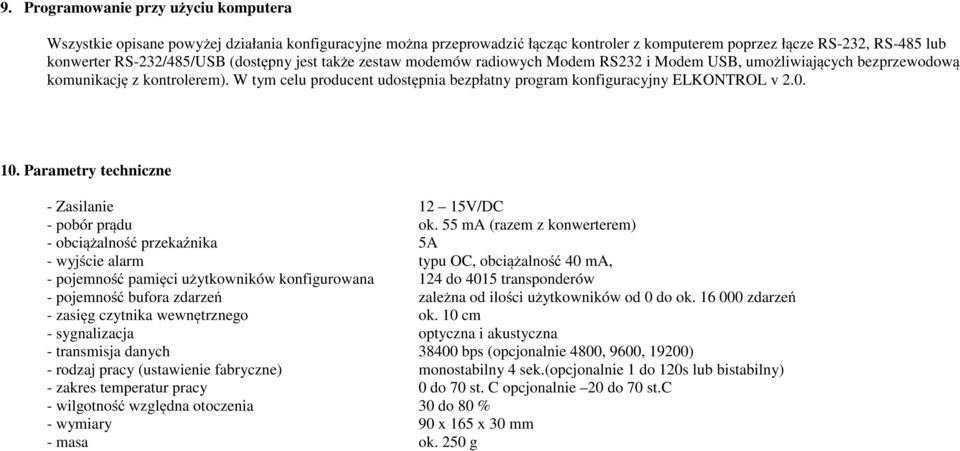 W tym celu producent udostępnia bezpłatny program konfiguracyjny ELKONTROL v 2.0. 10. Parametry techniczne - Zasilanie 12 15V/DC - pobór prądu ok.