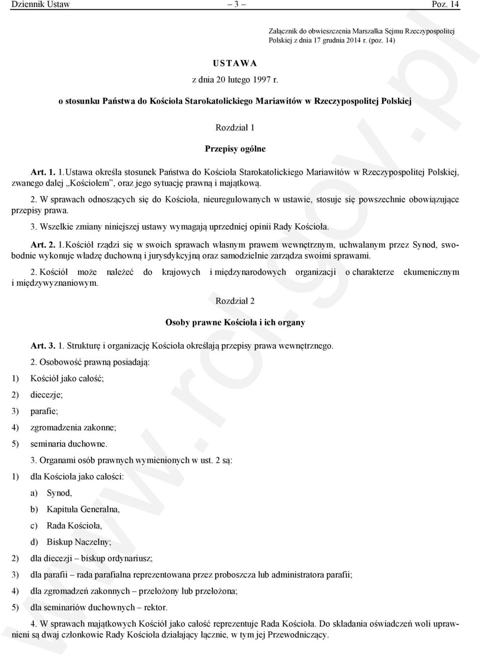 Przepisy ogólne Art. 1. 1. Ustawa określa stosunek Państwa do Kościoła Starokatolickiego Mariawitów w Rzeczypospolitej Polskiej, zwanego dalej Kościołem, oraz jego sytuację prawną i majątkową. 2.