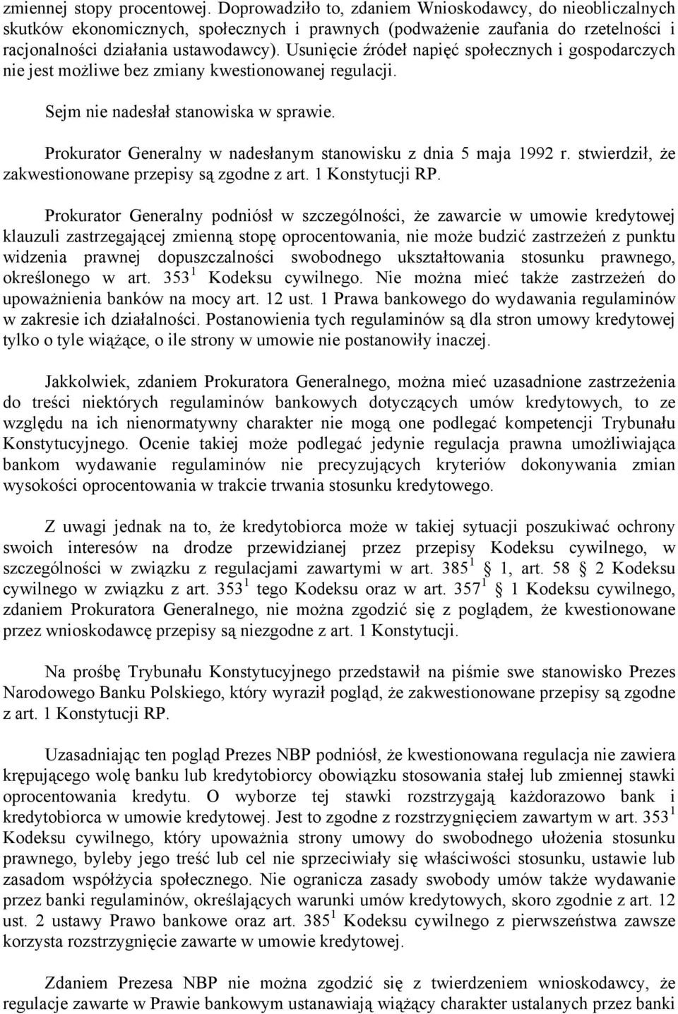 Usunięcie źródeł napięć społecznych i gospodarczych nie jest możliwe bez zmiany kwestionowanej regulacji. Sejm nie nadesłał stanowiska w sprawie.
