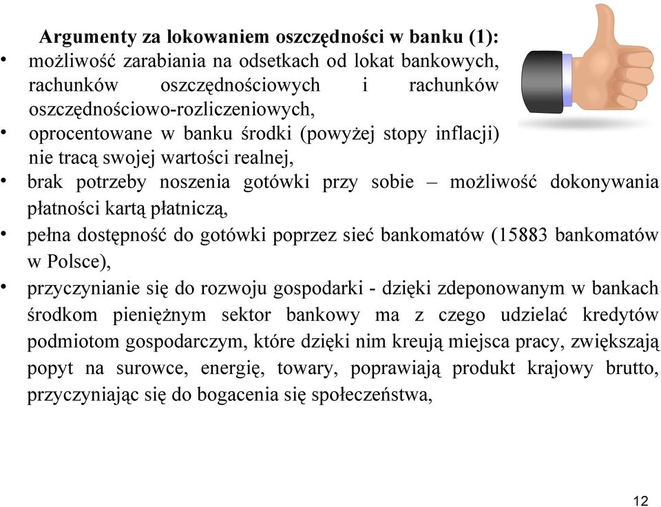 poprzez sieć bankomatów (15883 bankomatów w Polsce), przyczynianie się do rozwoju gospodarki - dzięki zdeponowanym w bankach środkom pieniężnym sektor bankowy ma z czego udzielać kredytów