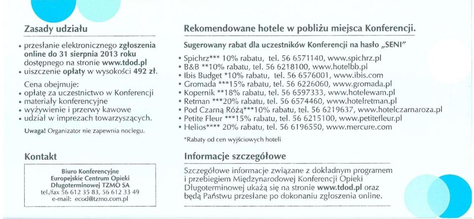 Kontakt Biuro Konferencyjne Europejskie Centrum Opieki Długoterminowej TZMO SA tel./fax 56 612 35 83, 56 612 33 49 e-mail: ecod@tzmo.com.pl Rekomendowane hotele w pobliżu miejsca Konferencji.