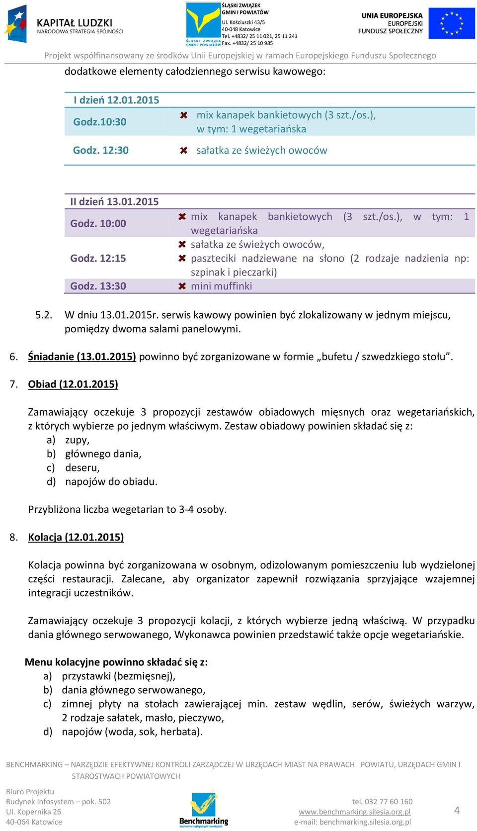 ), w tym: 1 wegetariańska sałatka ze świeżych owoców, paszteciki nadziewane na słono (2 rodzaje nadzienia np: szpinak i pieczarki) mini muffinki 5.2. W dniu 13.01.2015r.
