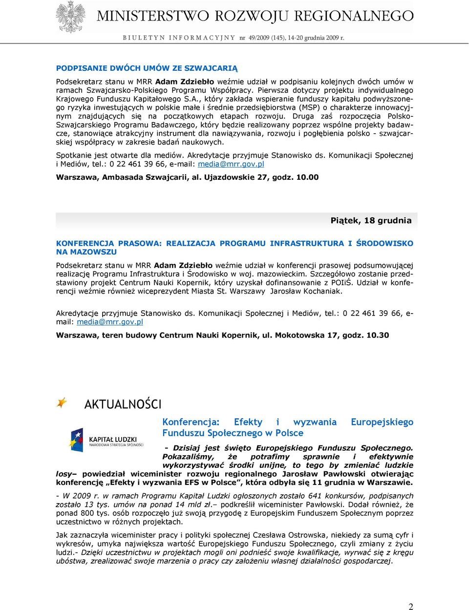 , który zakłada wspieranie funduszy kapitału podwyŝszonego ryzyka inwestujących w polskie małe i średnie przedsiębiorstwa (MSP) o charakterze innowacyjnym znajdujących się na początkowych etapach