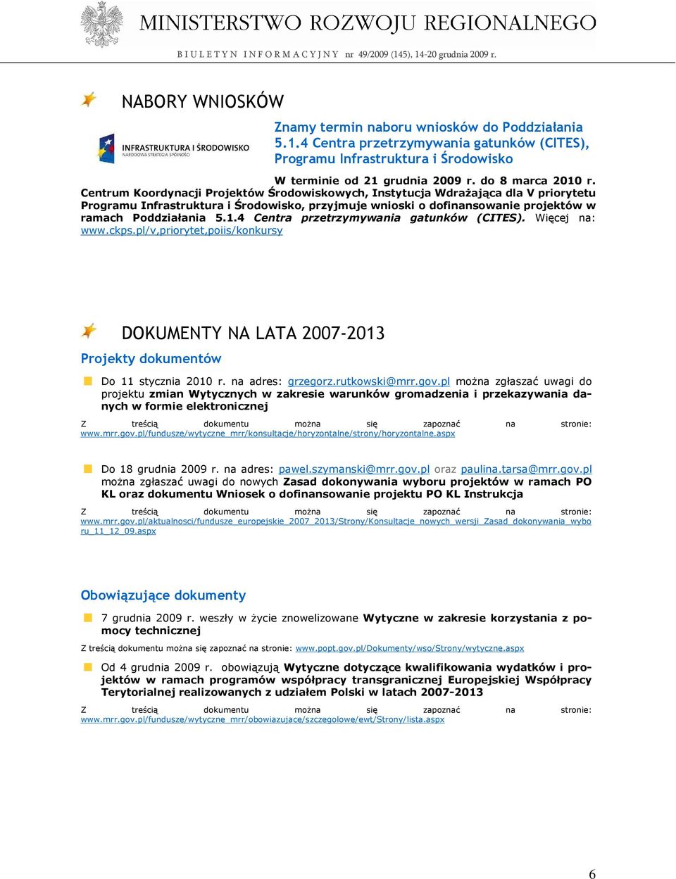 4 Centra przetrzymywania gatunków (CITES). Więcej na: www.ckps.pl/v,priorytet,poiis/konkursy DOKUMENTY NA LATA 2007-2013 Projekty dokumentów Do 11 stycznia 2010 r. na adres: grzegorz.rutkowski@mrr.