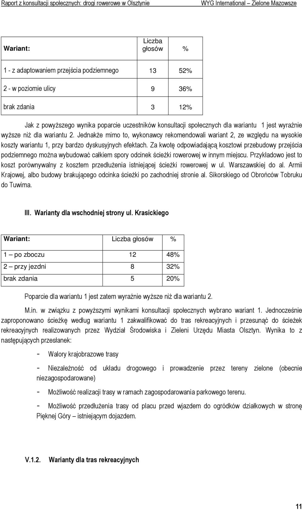 Za kwotę odpowiadającą kosztowi przebudowy przejścia podziemnego moŝna wybudować całkiem spory odcinek ścieŝki rowerowej w innym miejscu.