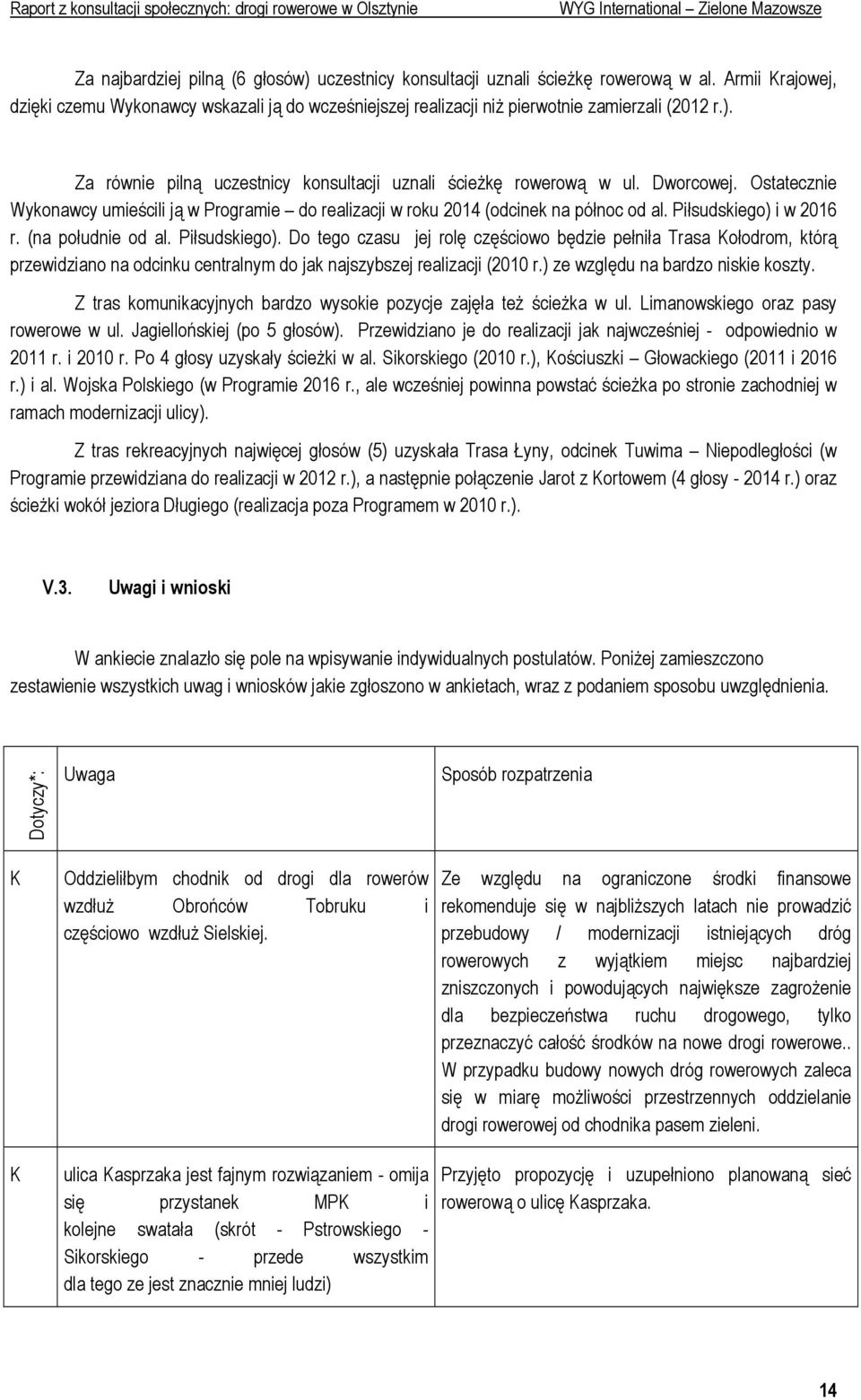 i w 2016 r. (na południe od al. Piłsudskiego). Do tego czasu jej rolę częściowo będzie pełniła Trasa Kołodrom, którą przewidziano na odcinku centralnym do jak najszybszej realizacji (2010 r.