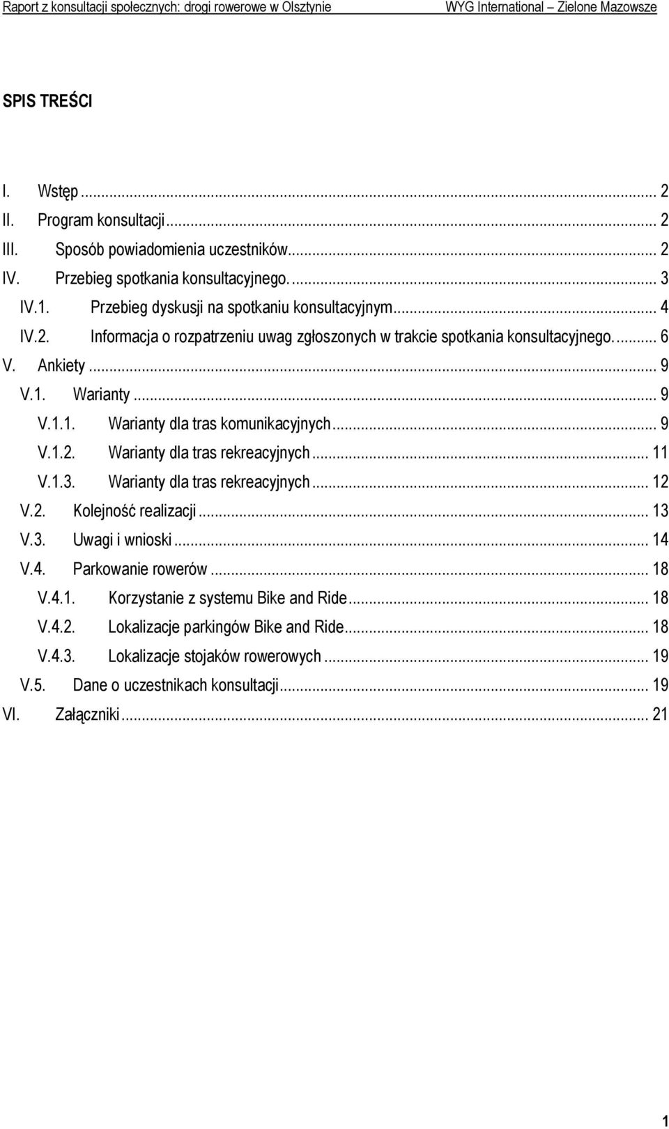 Warianty... 9 V.1.1. Warianty dla tras komunikacyjnych... 9 V.1.2. Warianty dla tras rekreacyjnych... 11 V.1.3. Warianty dla tras rekreacyjnych... 12 V.2. Kolejność realizacji... 13 V.3. Uwagi i wnioski.