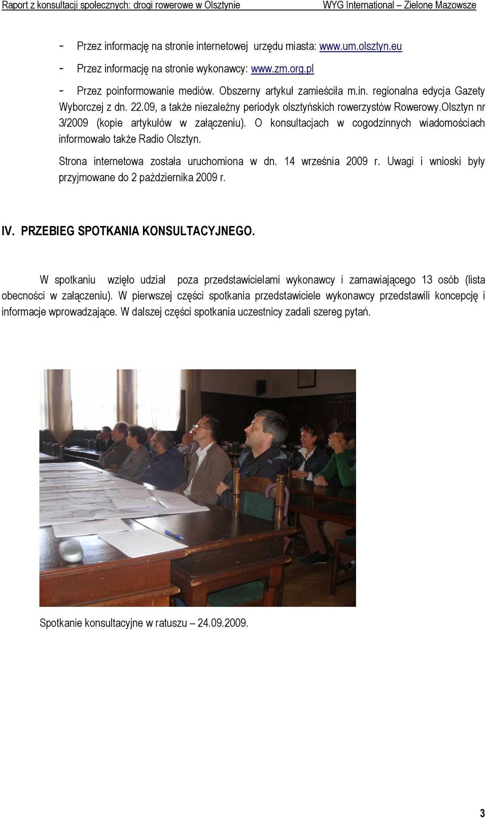 Strona internetowa została uruchomiona w dn. 14 września 2009 r. Uwagi i wnioski były przyjmowane do 2 października 2009 r. IV. PRZEBIEG SPOTKANIA KONSULTACYJNEGO.