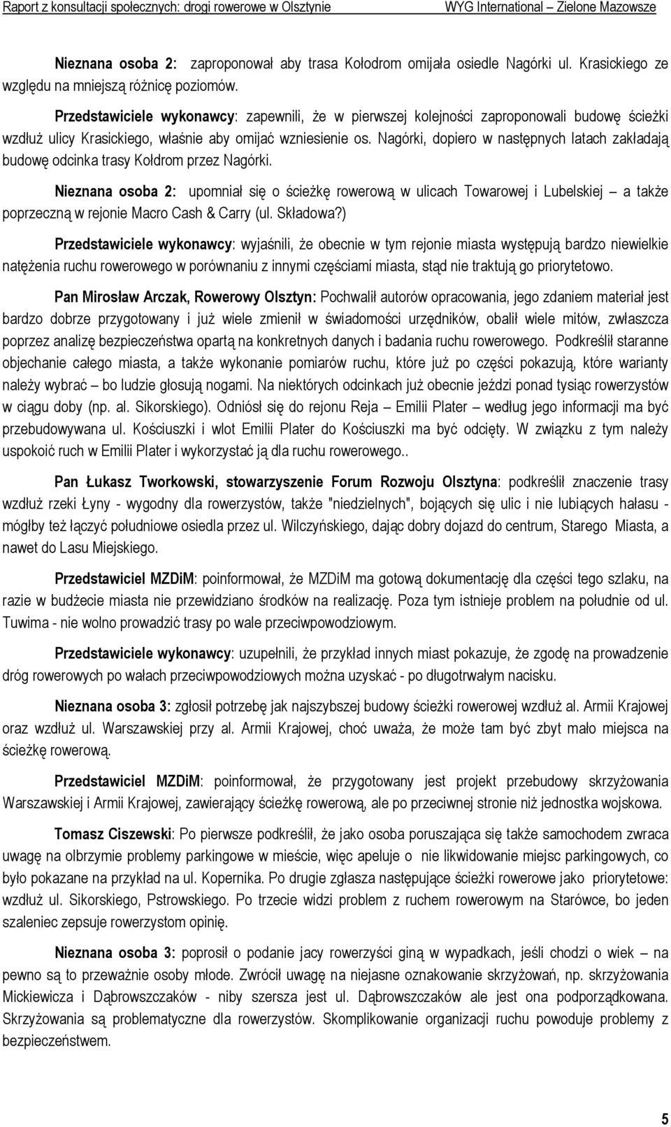 Nagórki, dopiero w następnych latach zakładają budowę odcinka trasy Kołdrom przez Nagórki.