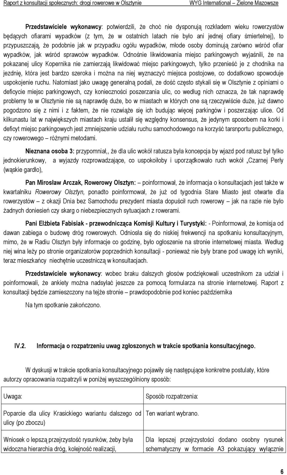 Odnośnie likwidowania miejsc parkingowych wyjaśnili, Ŝe na pokazanej ulicy Kopernika nie zamierzają likwidować miejsc parkingowych, tylko przenieść je z chodnika na jezdnię, która jest bardzo szeroka