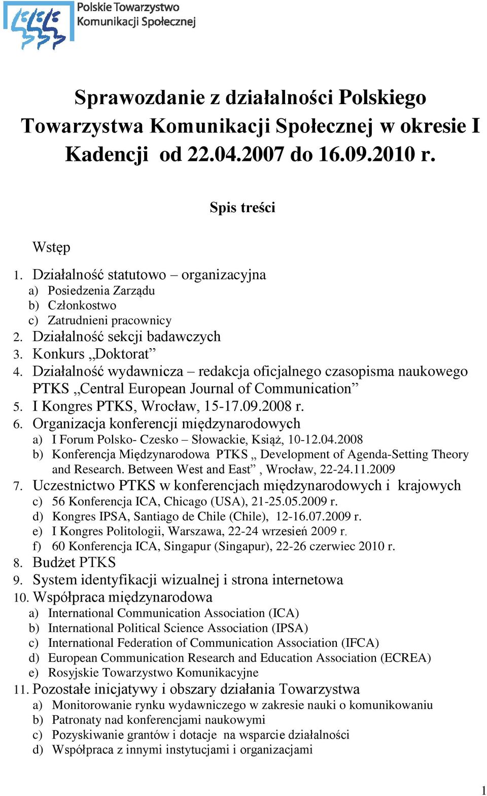 Działalność wydawnicza redakcja oficjalnego czasopisma naukowego PTKS Central European Journal of Communication 5. I Kongres PTKS, Wrocław, 15-17.09.2008 r. 6.