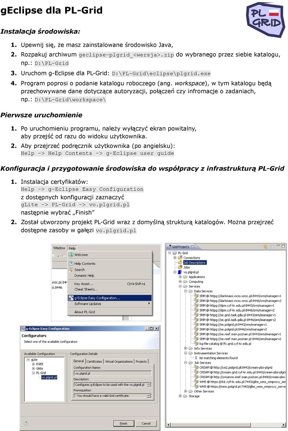 workspace), w tym katalogu będą przechowywane dane dotyczące autoryzacji, połączeń czy infromacje o zadaniach, np.: D:\PL-Grid\workspace\ Pierwsze uruchomienie 1.