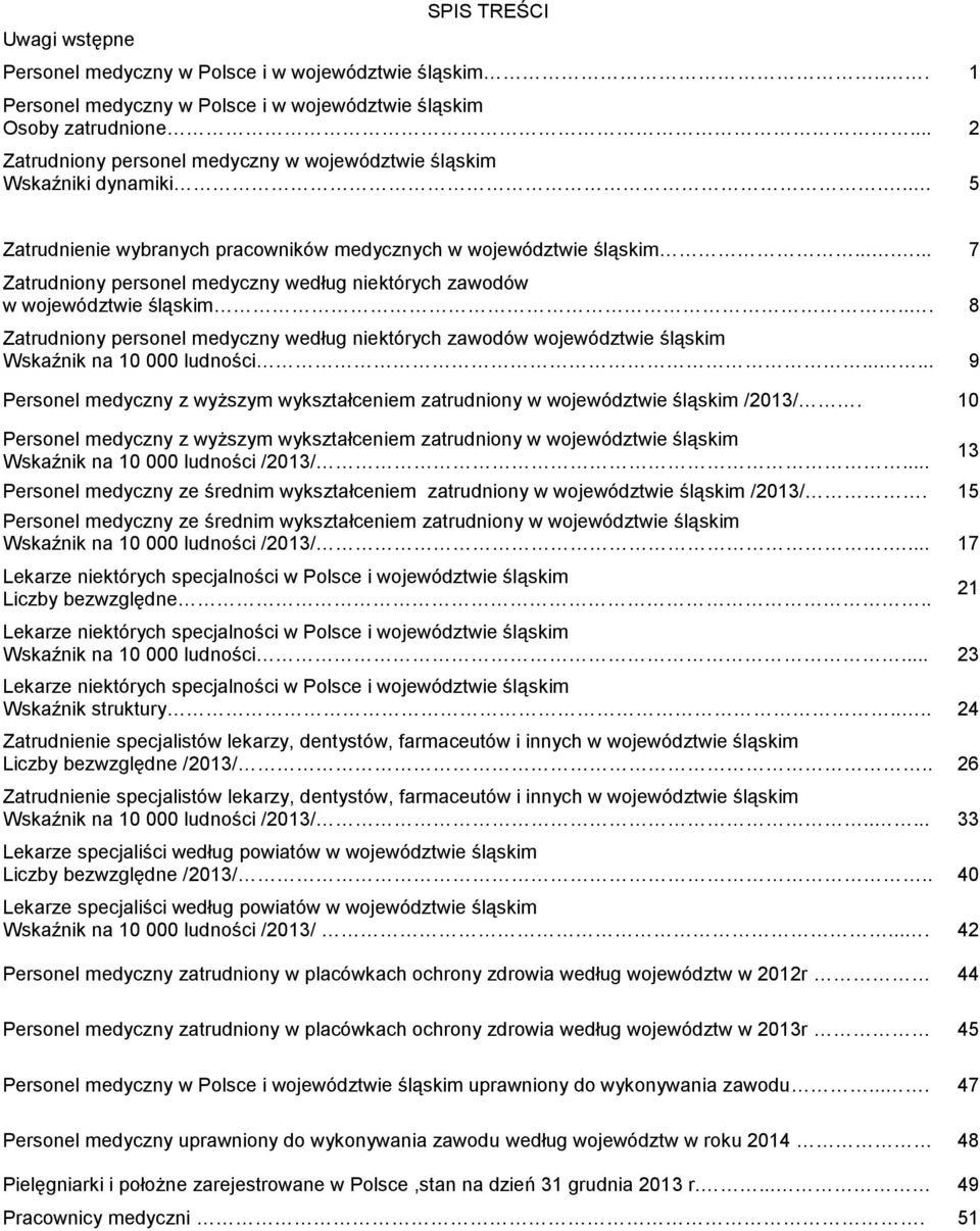 ...... 7 Zatrudniony personel medyczny według niektórych zawodów w województwie śląskim... 8 Zatrudniony personel medyczny według niektórych zawodów województwie śląskim Wskaźnik na 10 000 ludności.