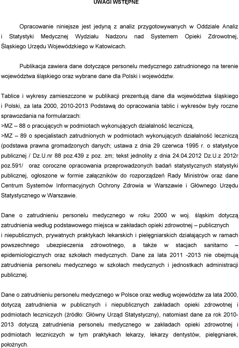 Tablice i wykresy zamieszczone w publikacji prezentują dane dla województwa śląskiego i Polski, za lata 2000, 2010-2013 Podstawą do opracowania tablic i wykresów były roczne sprawozdania na