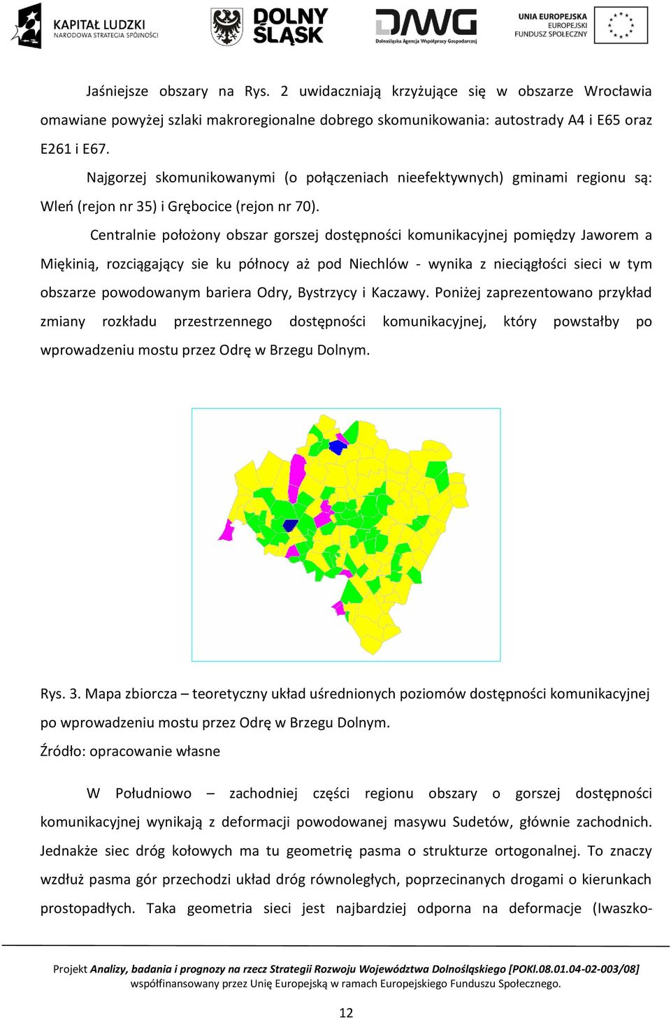 Centralnie położony obszar gorszej dostępności komunikacyjnej pomiędzy Jaworem a Miękinią, rozciągający sie ku północy aż pod Niechlów - wynika z nieciągłości sieci w tym obszarze powodowanym bariera