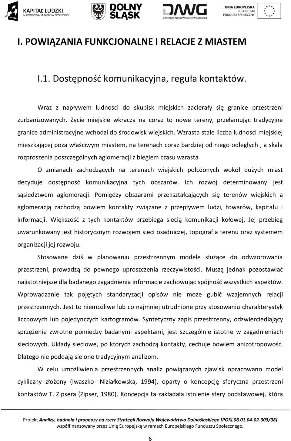 Wzrasta stale liczba ludności miejskiej mieszkającej poza właściwym miastem, na terenach coraz bardziej od niego odległych, a skala rozproszenia poszczególnych aglomeracji z biegiem czasu wzrasta O