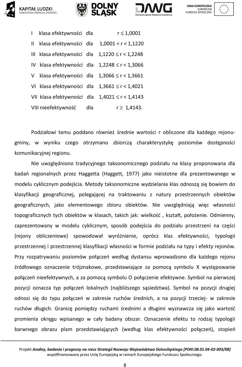 Podziałowi temu poddano również średnie wartości r obliczone dla każdego rejonugminy, w wyniku czego otrzymano zbiorczą charakterystykę poziomów dostępności komunikacyjnej regionu.