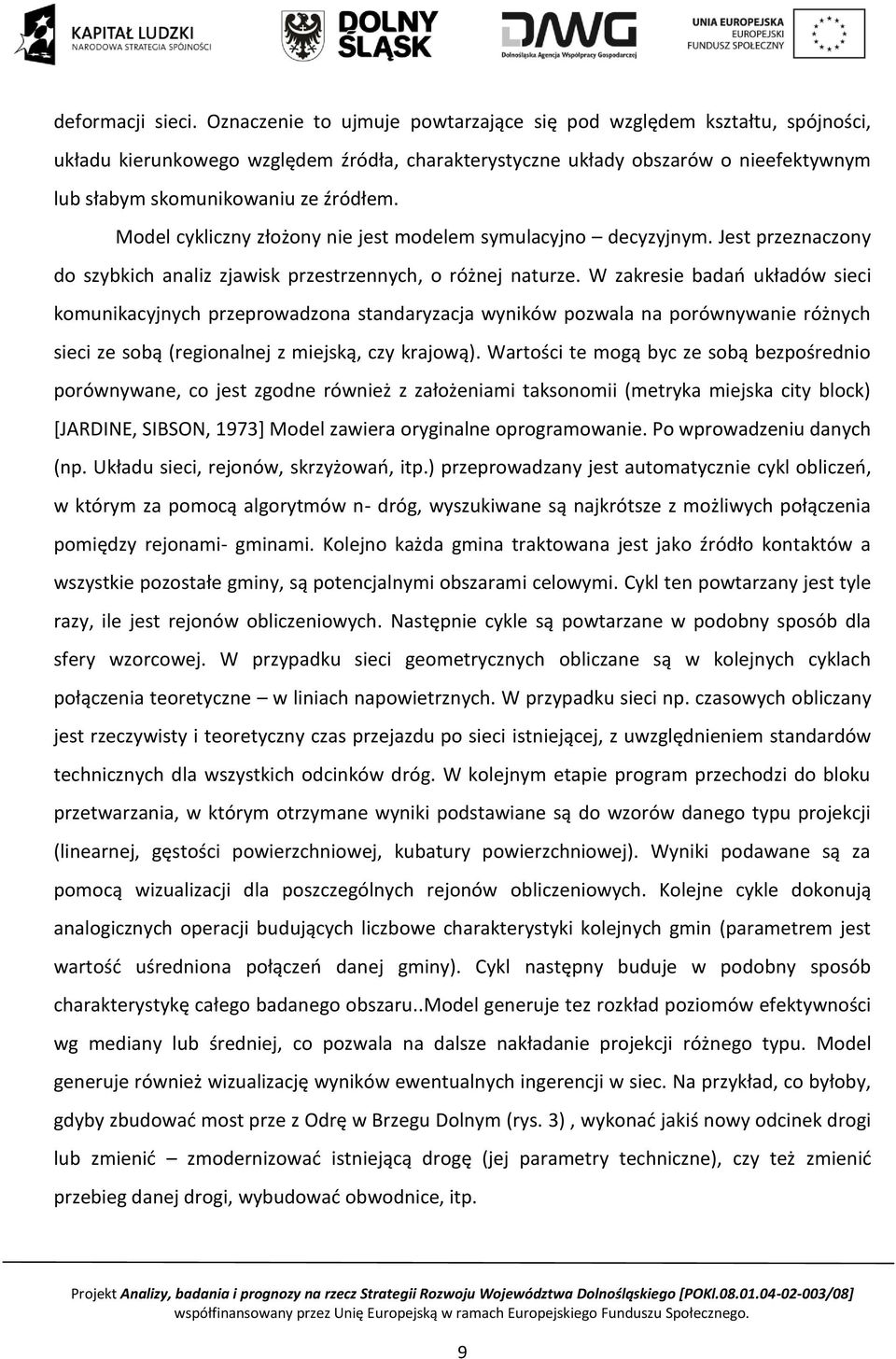 Model cykliczny złożony nie jest modelem symulacyjno decyzyjnym. Jest przeznaczony do szybkich analiz zjawisk przestrzennych, o różnej naturze.