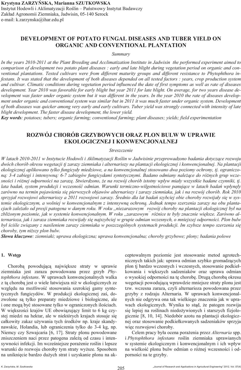 performed experiment aimed to comparison of development two potato plant diseases : early and late blight during vegetation period on organic and conventional plantations.