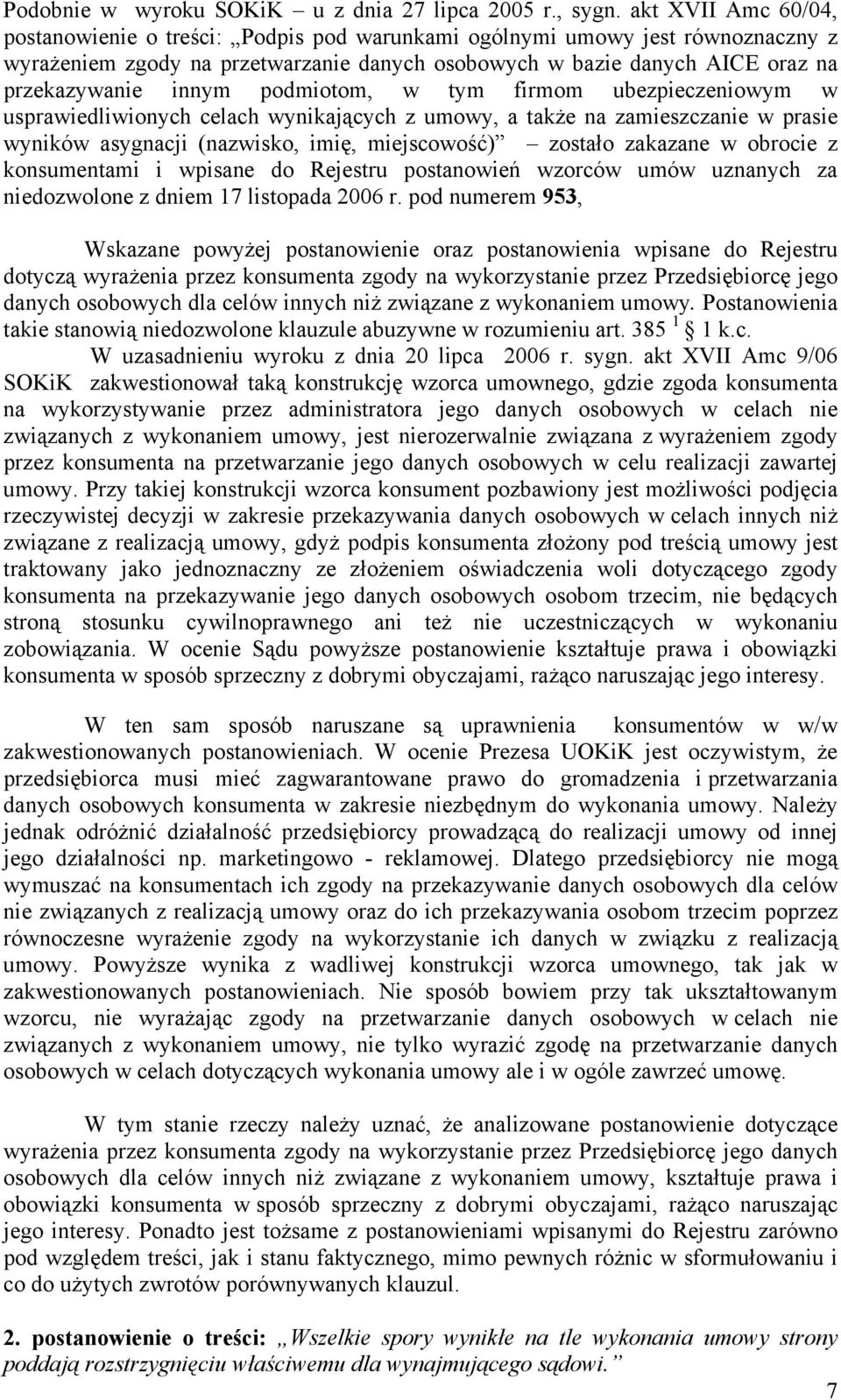 podmiotom, w tym firmom ubezpieczeniowym w usprawiedliwionych celach wynikających z umowy, a także na zamieszczanie w prasie wyników asygnacji (nazwisko, imię, miejscowość) zostało zakazane w obrocie