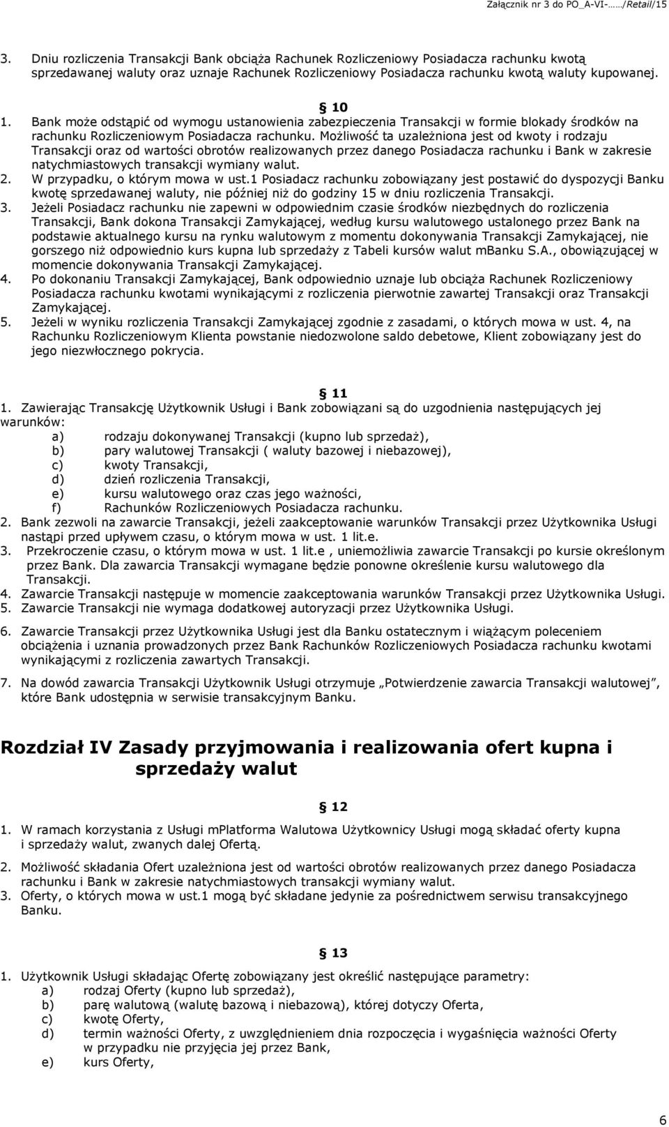 Możliwość ta uzależniona jest od kwoty i rodzaju Transakcji oraz od wartości obrotów realizowanych przez danego Posiadacza rachunku i Bank w zakresie natychmiastowych transakcji wymiany walut. 2.