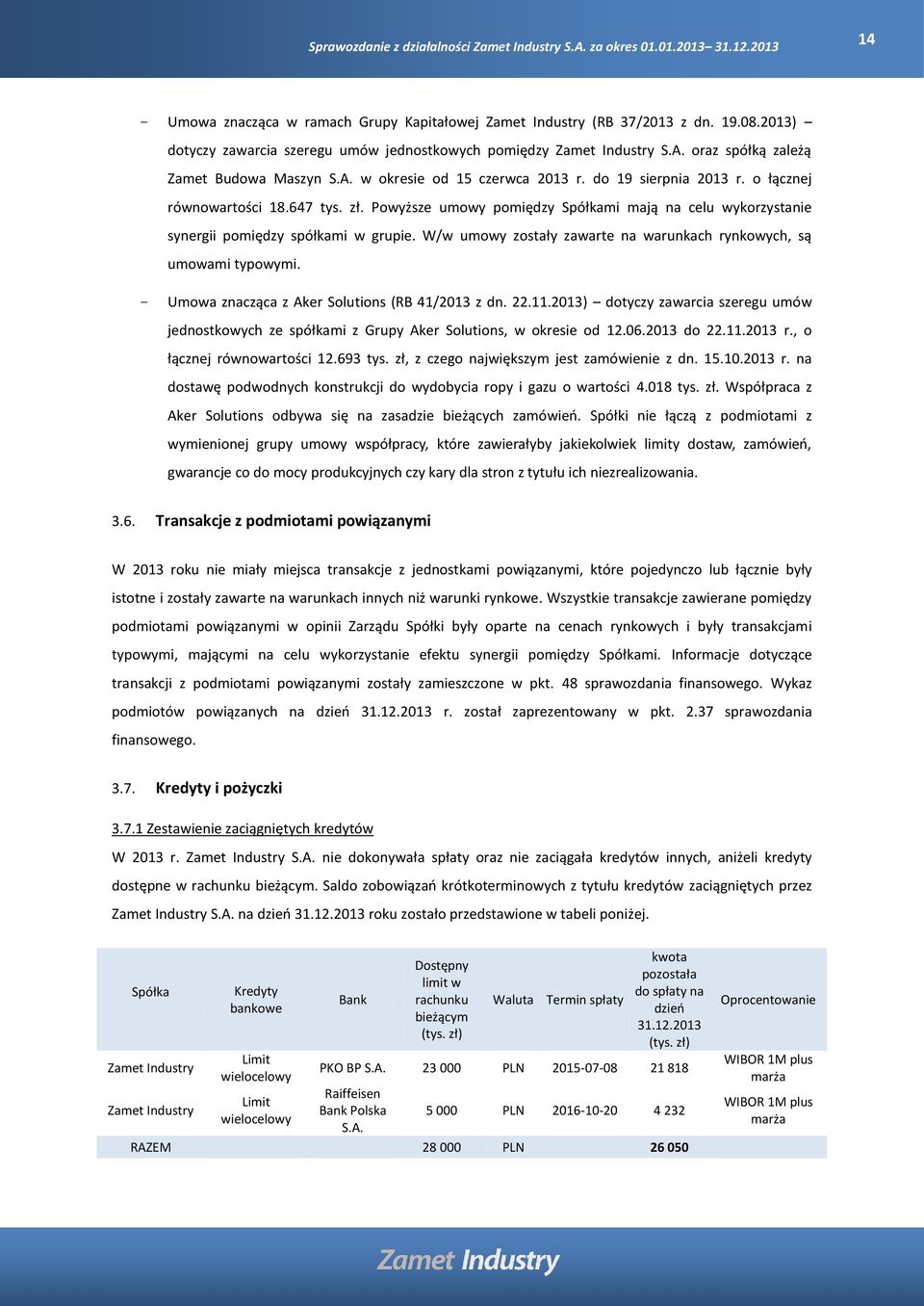 Powyższe umowy pomiędzy Spółkami mają na celu wykorzystanie synergii pomiędzy spółkami w grupie. W/w umowy zostały zawarte na warunkach rynkowych, są umowami typowymi.