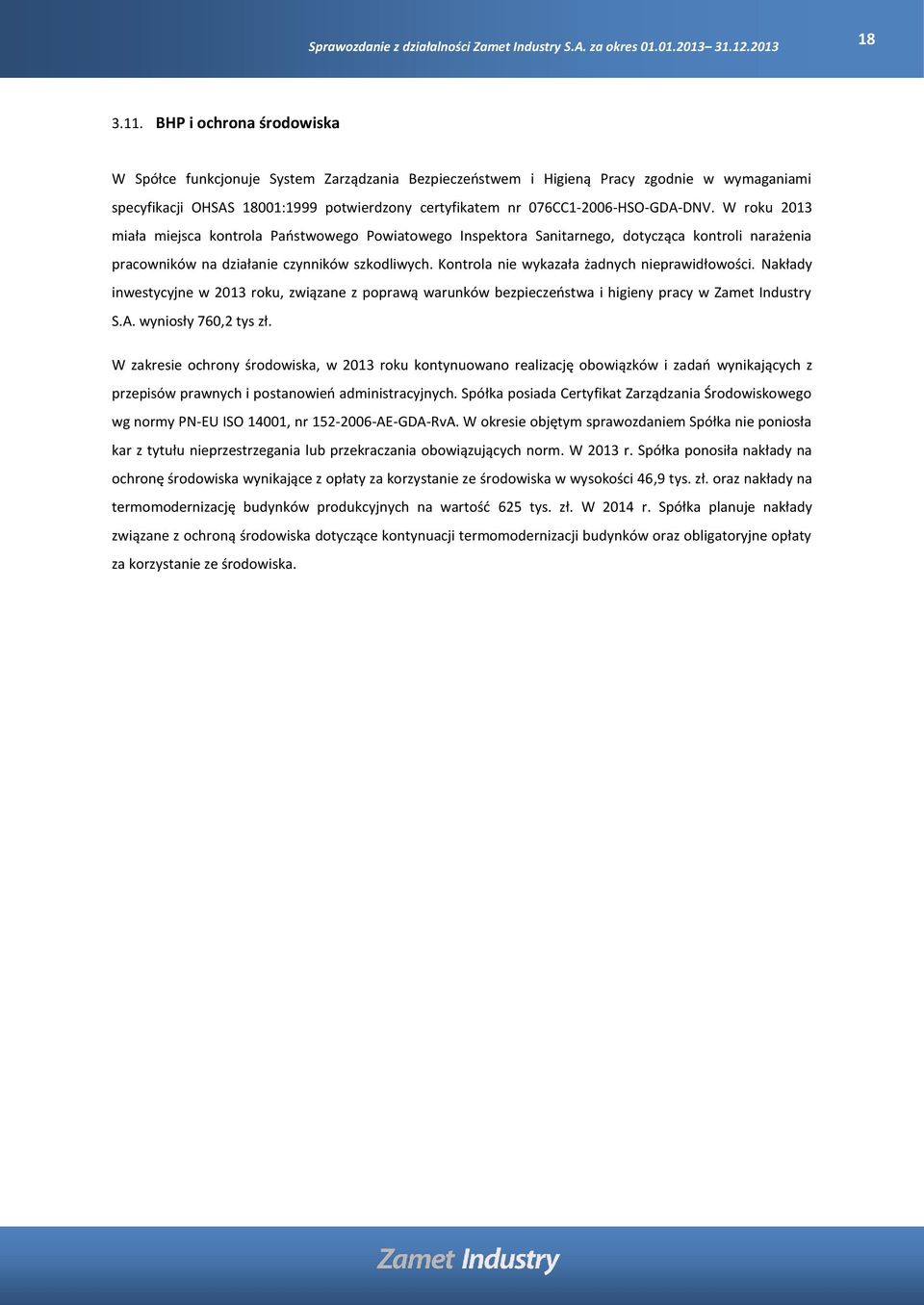076CC1-2006-HSO-GDA-DNV. W roku 2013 miała miejsca kontrola Państwowego Powiatowego Inspektora Sanitarnego, dotycząca kontroli narażenia pracowników na działanie czynników szkodliwych.