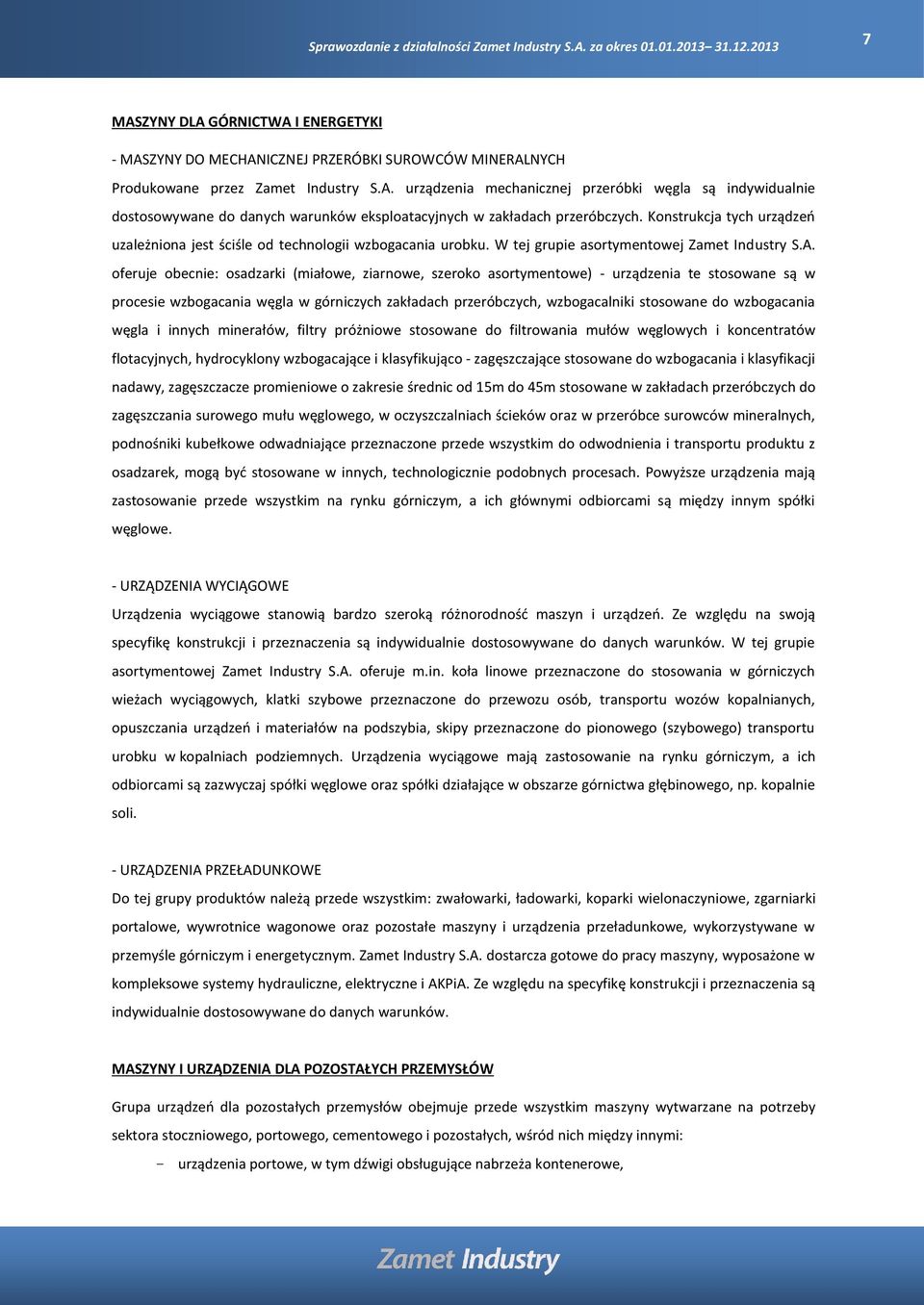 oferuje obecnie: osadzarki (miałowe, ziarnowe, szeroko asortymentowe) - urządzenia te stosowane są w procesie wzbogacania węgla w górniczych zakładach przeróbczych, wzbogacalniki stosowane do