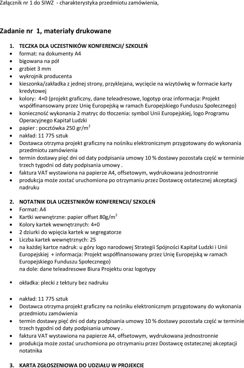 karty kredytowej kolory: 4+0 (projekt graficzny, dane teleadresowe, logotyp oraz informacja: Projekt współfinansowany przez Unię Europejską w ramach Europejskiego Funduszu Społecznego) konieczność