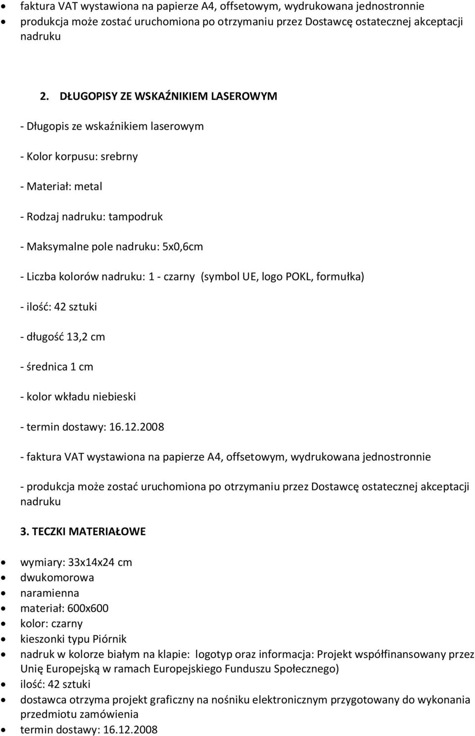 2008 - faktura VAT wystawiona na papierze A4, offsetowym, wydrukowana jednostronnie - produkcja może zostać uruchomiona po otrzymaniu przez Dostawcę ostatecznej akceptacji 3.