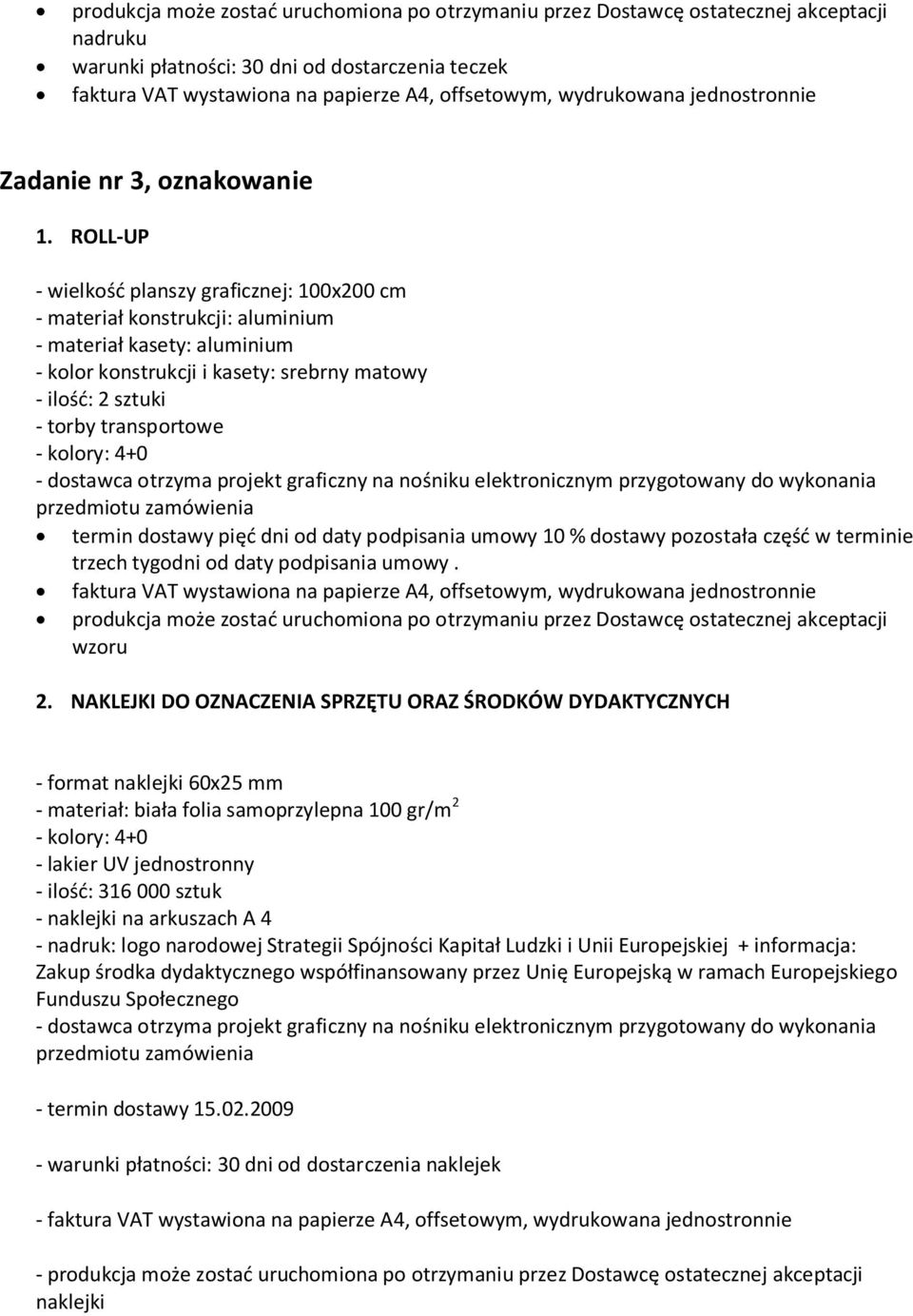 kolory: 4+0 - dostawca otrzyma projekt graficzny na nośniku elektronicznym przygotowany do wykonania wzoru 2.