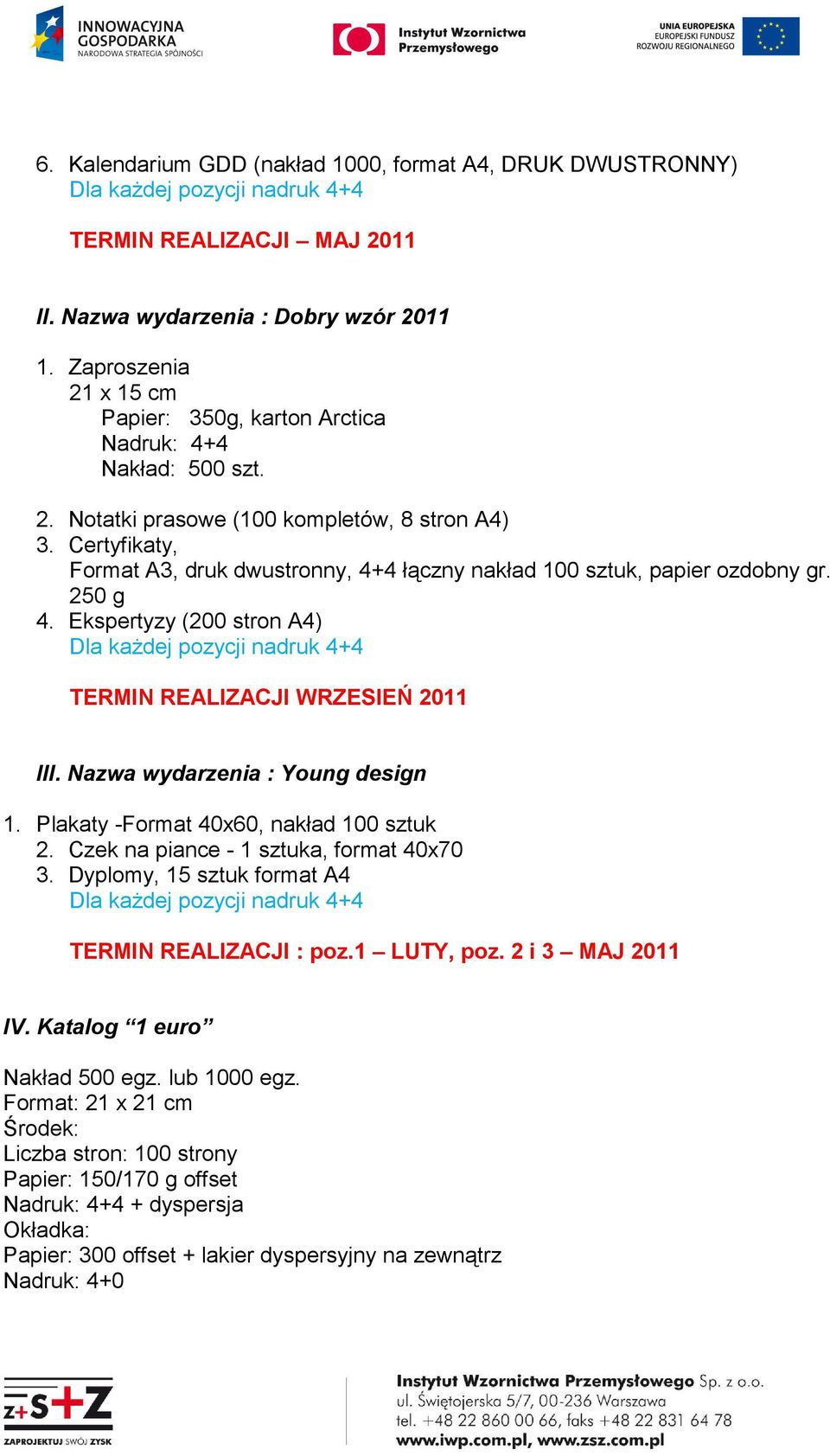 Certyfikaty, Format A3, druk dwustronny, 4+4 łączny nakład 100 sztuk, papier ozdobny gr. 250 g 4. Ekspertyzy (200 stron A4) Dla kaŝdej pozycji nadruk 4+4 TERMIN REALIZACJI WRZESIEŃ 2011 III.