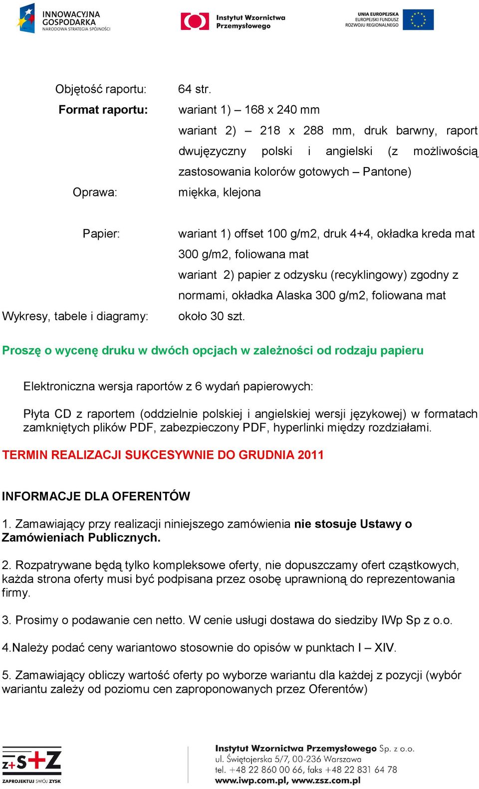 diagramy: wariant 1) offset 100 g/m2, druk 4+4, okładka kreda mat 300 g/m2, foliowana mat wariant 2) papier z odzysku (recyklingowy) zgodny z normami, okładka Alaska 300 g/m2, foliowana mat około 30