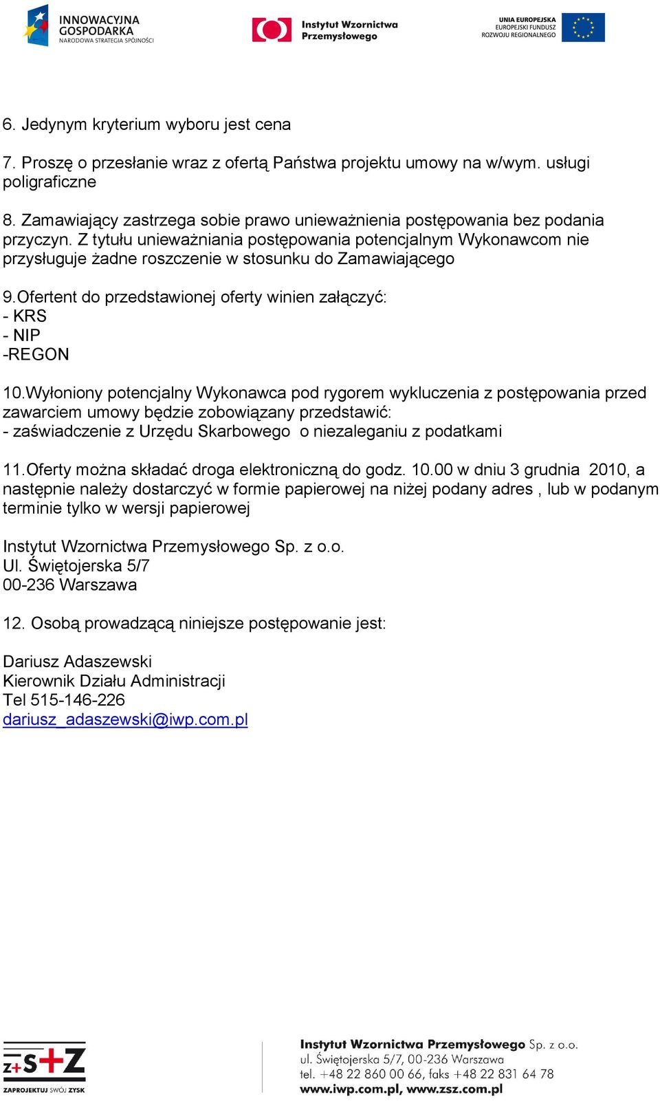 Z tytułu uniewaŝniania postępowania potencjalnym Wykonawcom nie przysługuje Ŝadne roszczenie w stosunku do Zamawiającego 9.Ofertent do przedstawionej oferty winien załączyć: - KRS - NIP -REGON 10.