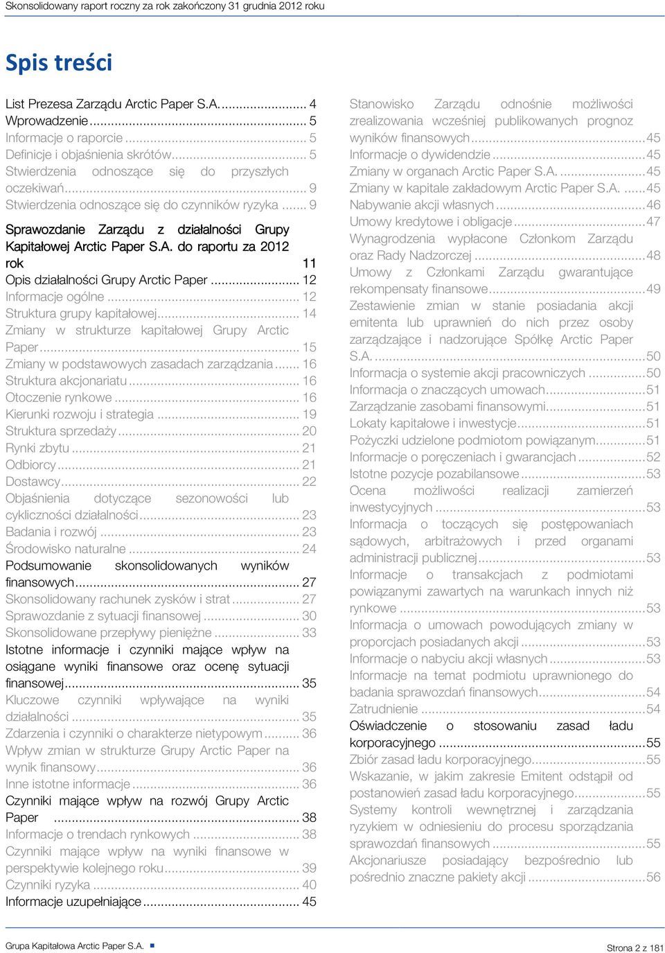 .. 12 Informacje ogólne... 12 Struktura grupy kapitałowej... 14 Zmiany w strukturze kapitałowej Grupy Arctic Paper... 15 Zmiany w podstawowych zasadach zarządzania... 16 Struktura akcjonariatu.