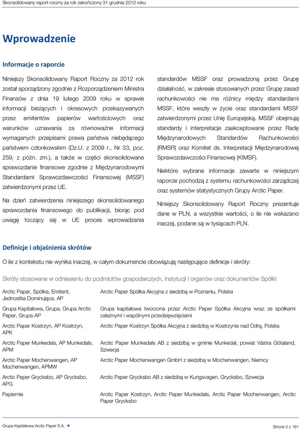 U. z 2009 r., Nr 33, poz. 259, z późn. zm.), a także w części skonsolidowane sprawozdanie finansowe zgodnie z Międzynarodowymi Standardami Sprawozdawczości Finansowej (MSSF) zatwierdzonymi przez UE.