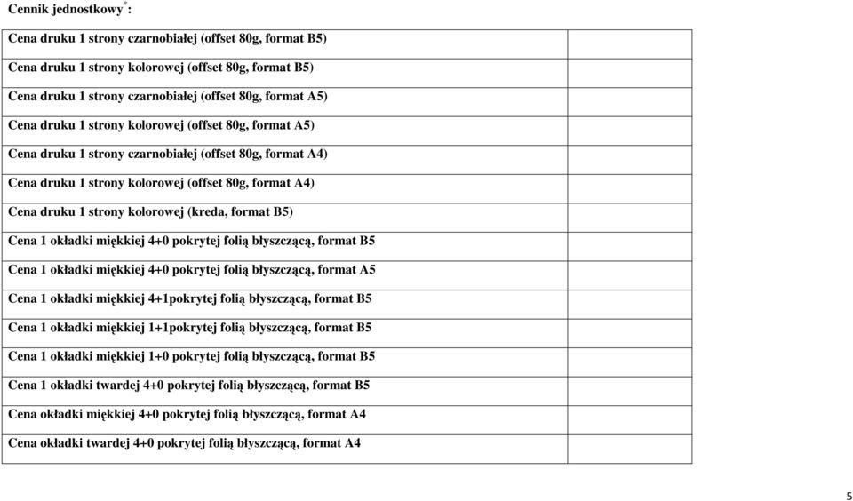 format B5) Cena 1 okładki miękkiej 4+0 pokrytej folią błyszczącą, format B5 Cena 1 okładki miękkiej 4+0 pokrytej folią błyszczącą, format A5 Cena 1 okładki miękkiej 4+1pokrytej folią błyszczącą,