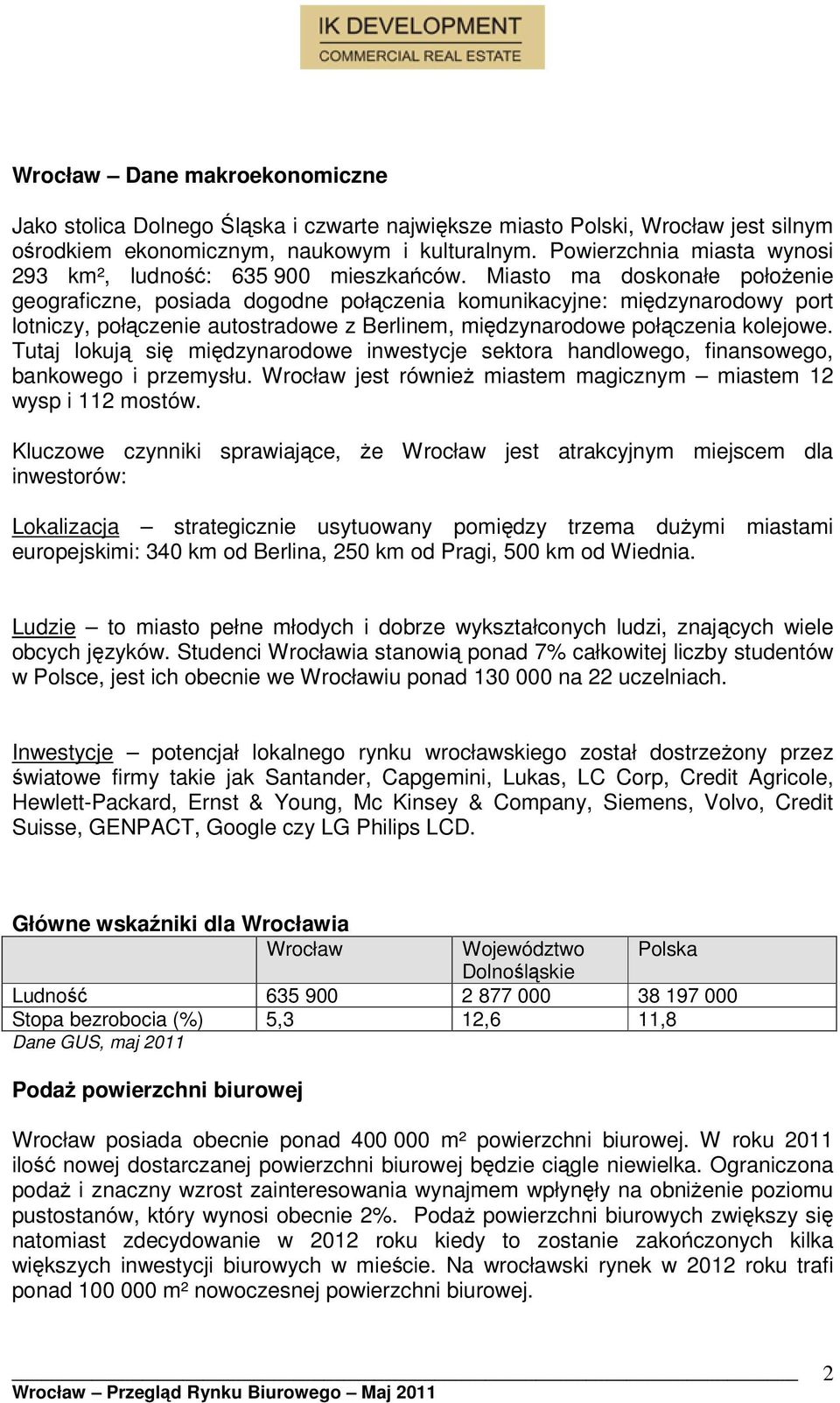 Miasto ma doskonałe położenie geograficzne, posiada dogodne połączenia komunikacyjne: międzynarodowy port lotniczy, połączenie autostradowe z Berlinem, międzynarodowe połączenia kolejowe.