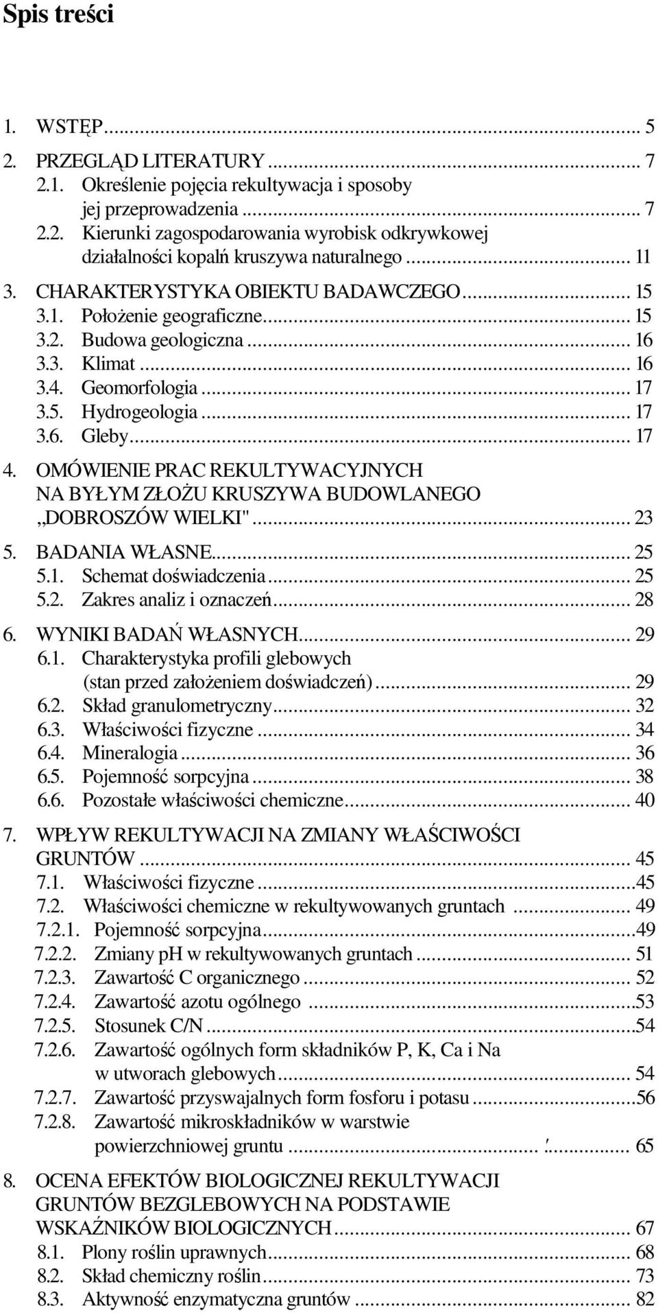 OMÓWIENIE PRAC REKULTYWACYJNYCH NA BYŁYM ZŁOŻU KRUSZYWA BUDOWLANEGO DOBROSZÓW WIELKI"... 23 5. BADANIA WŁASNE... 25 5.1. Schemat doświadczenia... 25 5.2. Zakres analiz i oznaczeń... 28 6.