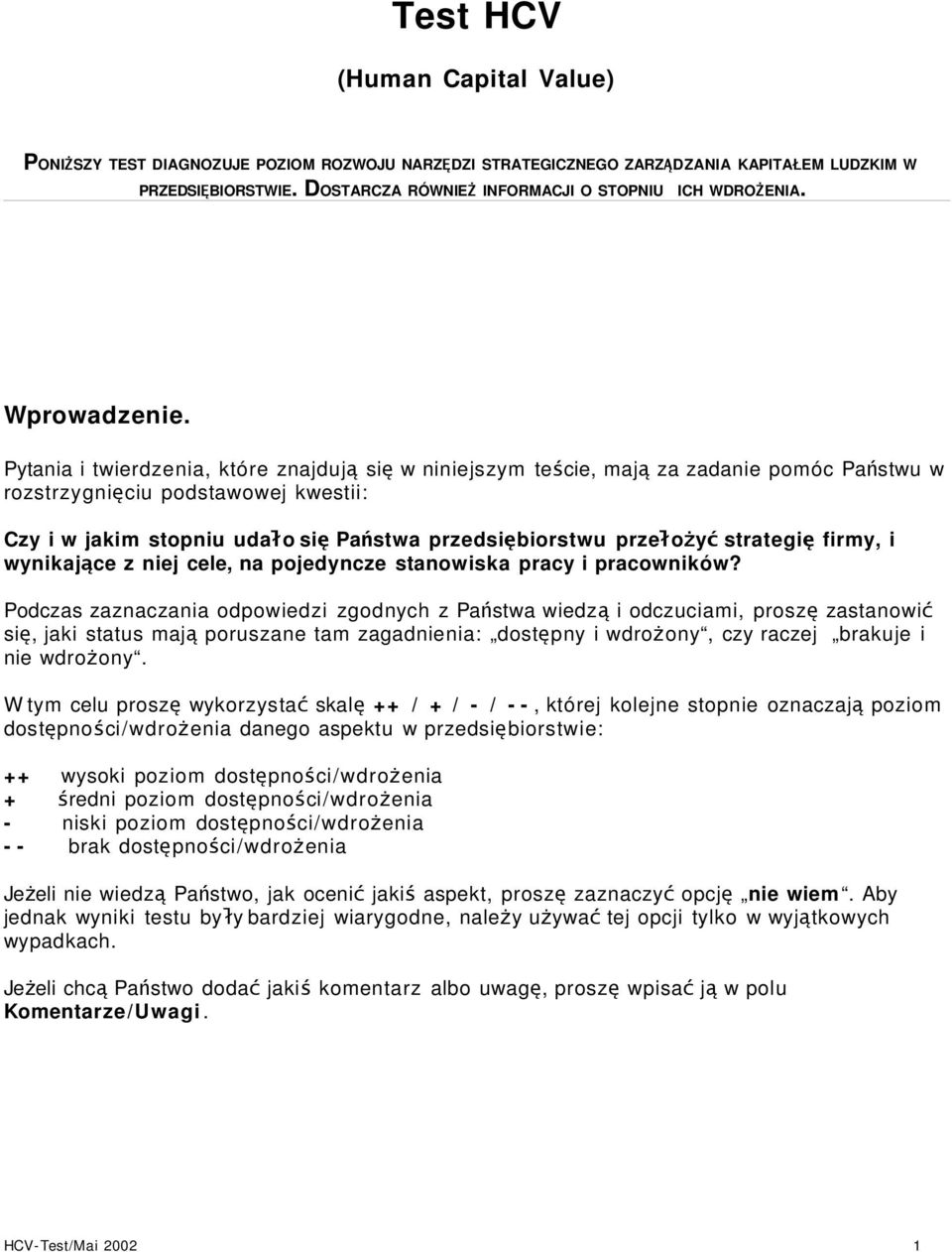 Pytania i twierdzenia, które znajduj ą si ę w niniejszym teście, maj ą za zadanie pomóc Państwu w rozstrzygnięciu podstawowej kwestii: Czy i w jakim stopniu udało si ę Państwa przedsiębiorstwu