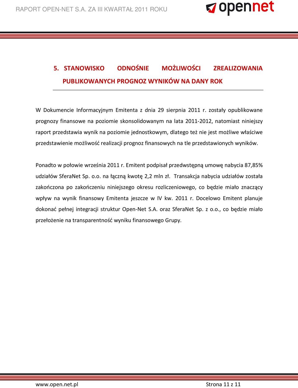 przedstawienie możliwość realizacji prognoz finansowych na tle przedstawionych wyników. Ponadto w połowie września 2011 r. Emitent podpisał przedwstępną umowę nabycia 87,85% udziałów SferaNet Sp. o.o. na łączną kwotę 2,2 mln zł.