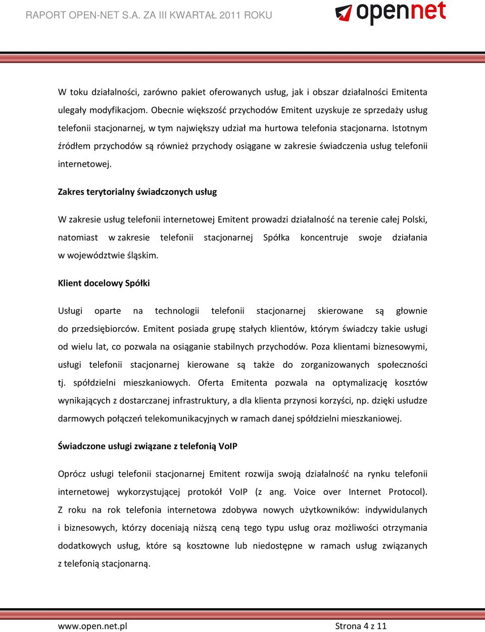 Istotnym źródłem przychodów są również przychody osiągane w zakresie świadczenia usług telefonii internetowej.