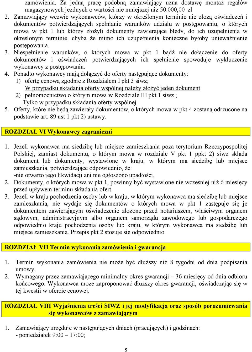 dokumenty zawierające błędy, do ich uzupełnienia w określonym terminie, chyba Ŝe mimo ich uzupełnienia konieczne byłoby uniewaŝnienie postępowania. 3.
