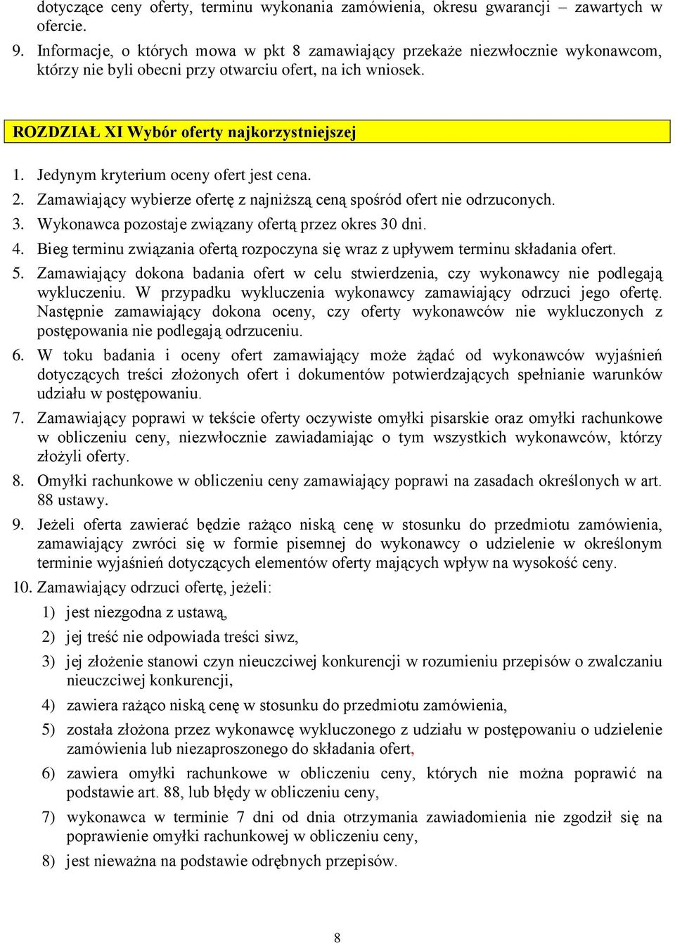 Jedynym kryterium oceny ofert jest cena. 2. Zamawiający wybierze ofertę z najniŝszą ceną spośród ofert nie odrzuconych. 3. Wykonawca pozostaje związany ofertą przez okres 30 dni. 4.