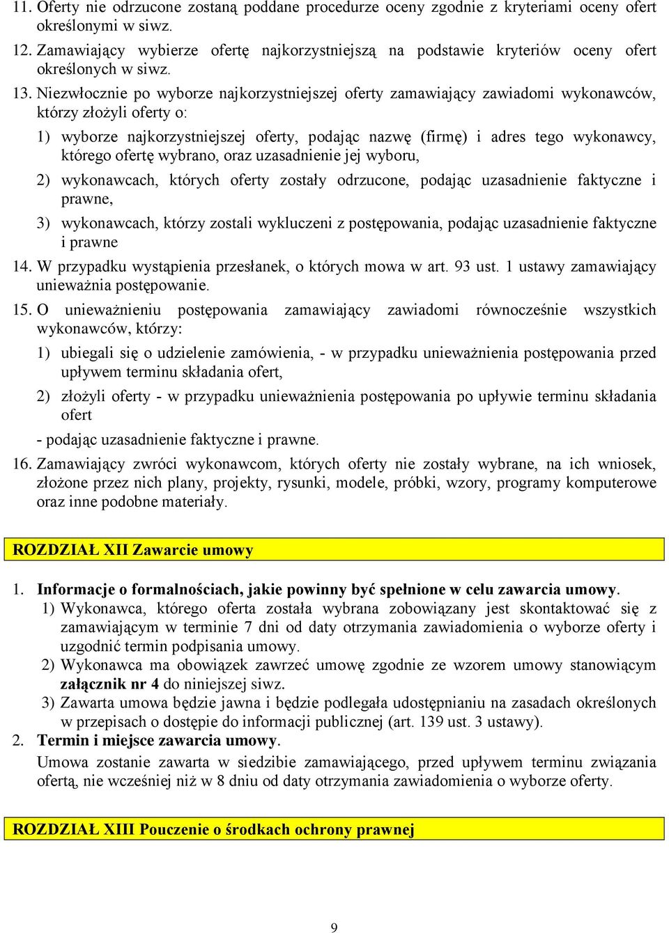 Niezwłocznie po wyborze najkorzystniejszej oferty zamawiający zawiadomi wykonawców, którzy złoŝyli oferty o: 1) wyborze najkorzystniejszej oferty, podając nazwę (firmę) i adres tego wykonawcy,